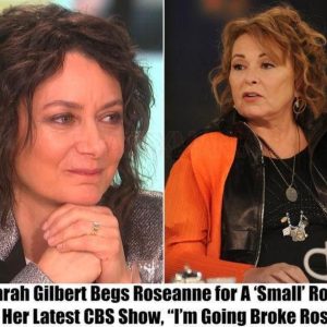 Breaking: Sarah Gilbert Begs Roseanne for A 'Small' Role in Her Latest CBS Show